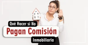 Qué Hacer si No te Pagan tu Comisión Inmobiliaria